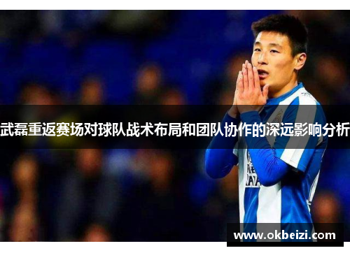 武磊重返赛场对球队战术布局和团队协作的深远影响分析
