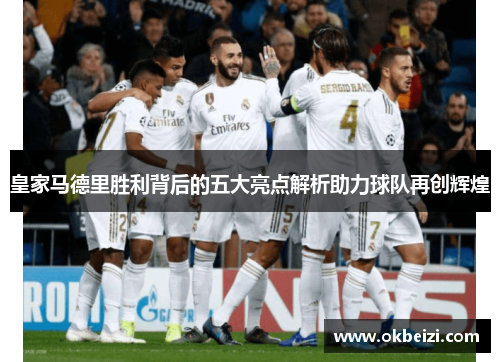 皇家马德里胜利背后的五大亮点解析助力球队再创辉煌 皇家马德里胜利背后的五大亮点解析助力球队再创辉煌