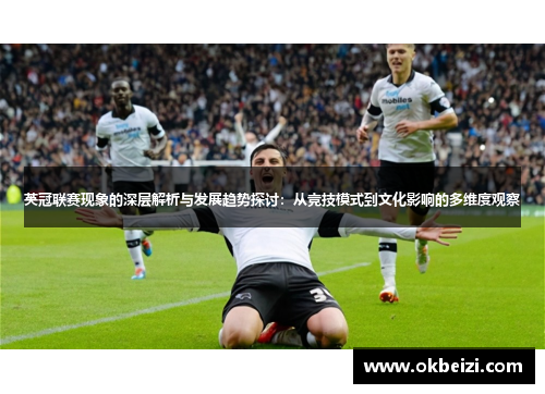 英冠联赛现象的深层解析与发展趋势探讨：从竞技模式到文化影响的多维度观察
